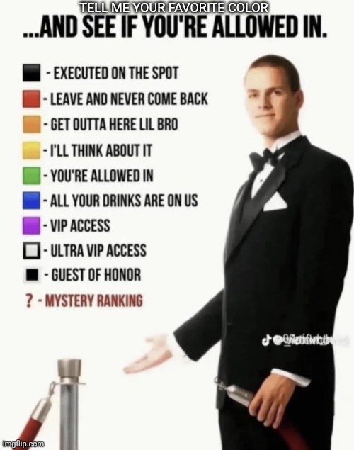 See if your allowed in. | Tell me your favorite color | image tagged in see if your allowed in | made w/ Imgflip meme maker