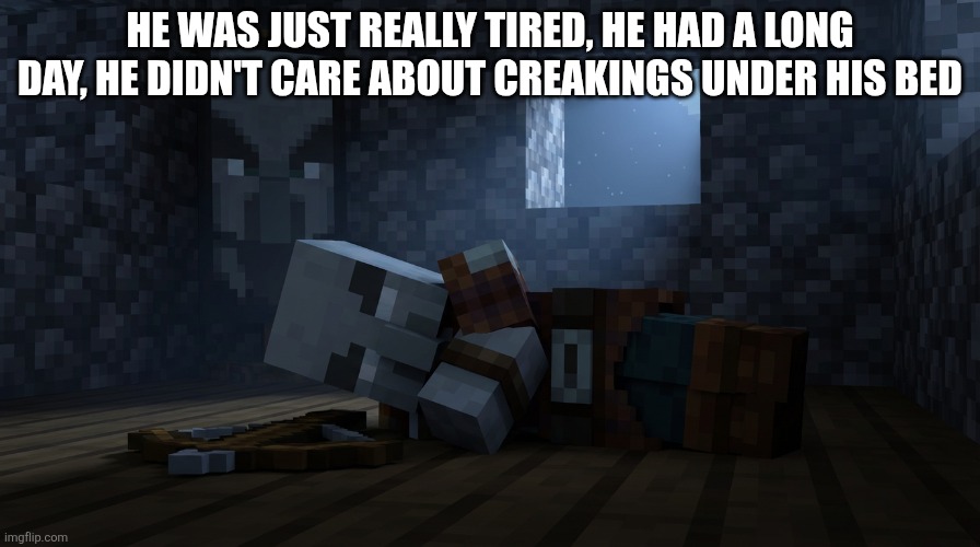 Pillager That Is An Illager Captain Sleeping | He was just really tired, he had a long day, he didn't care about creakings under his bed | image tagged in pillager that is an illager captain sleeping | made w/ Imgflip meme maker