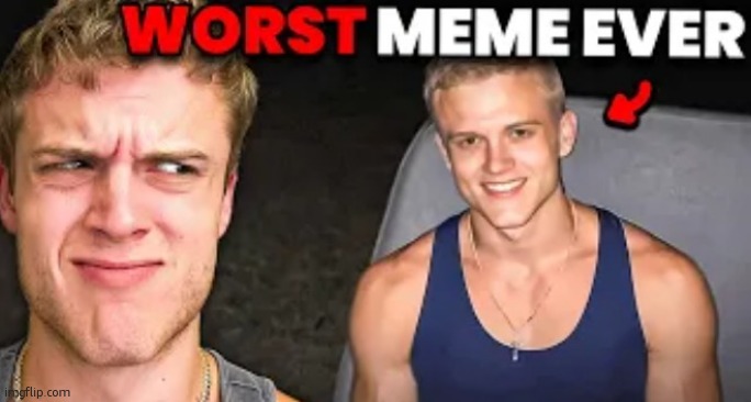 give me the worst meme youve ever laid eyes upon | image tagged in worst meme ever | made w/ Imgflip meme maker