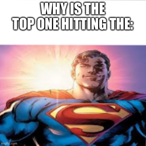 Superman starman meme | Why is the top one hitting the: | image tagged in superman starman meme | made w/ Imgflip meme maker
