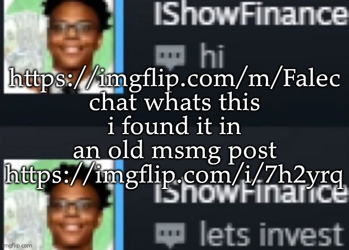 ishowfinance | https://imgflip.com/m/Falec
chat whats this
i found it in an old msmg post https://imgflip.com/i/7h2yrq | image tagged in ishowfinance | made w/ Imgflip meme maker