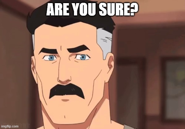 are you sure? | image tagged in are you sure omni man | made w/ Imgflip meme maker