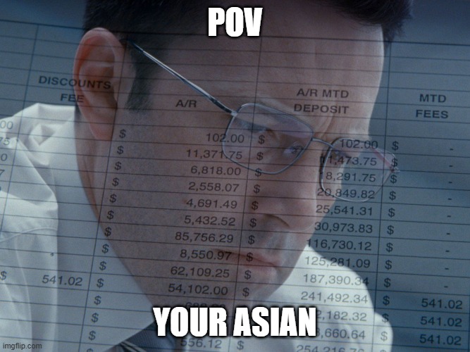 Pov: your asian | Pov; your asian | image tagged in accountant | made w/ Imgflip meme maker