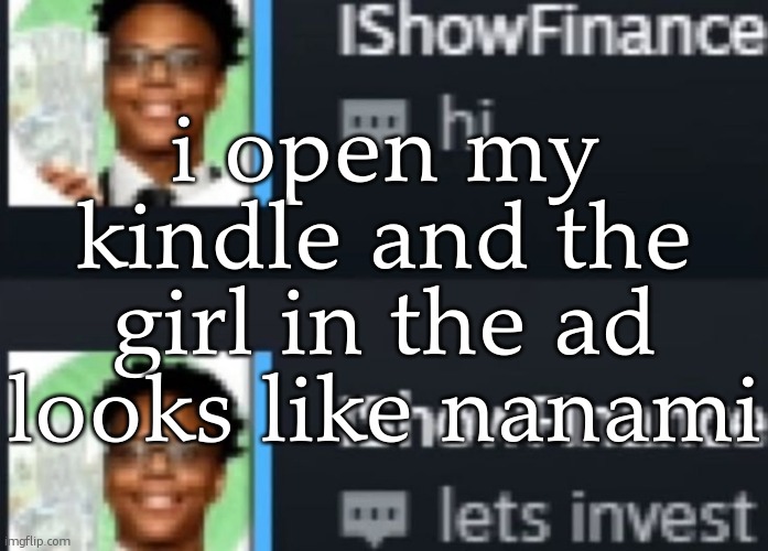 same jacket and hairstyle bruh they even got the same facial build oml | i open my kindle and the girl in the ad looks like nanami | image tagged in ishowfinance | made w/ Imgflip meme maker