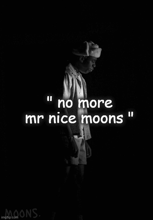 moons tyler temp | " no more mr nice moons " | image tagged in moons tyler temp | made w/ Imgflip meme maker