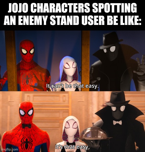 it can't be that easy it's that easy spiderverse | Jojo characters spotting an enemy stand user be like: | image tagged in memes,jjba,enemies | made w/ Imgflip meme maker