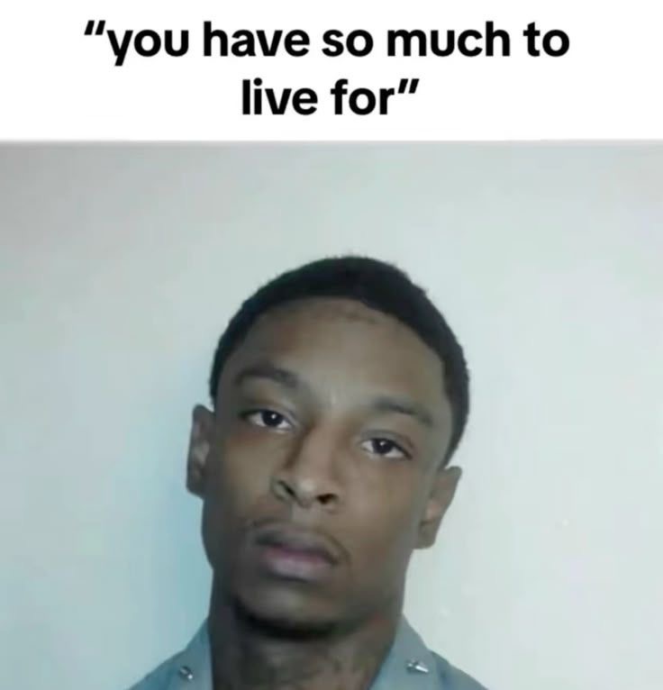 You’ve got so much to live for Blank Meme Template