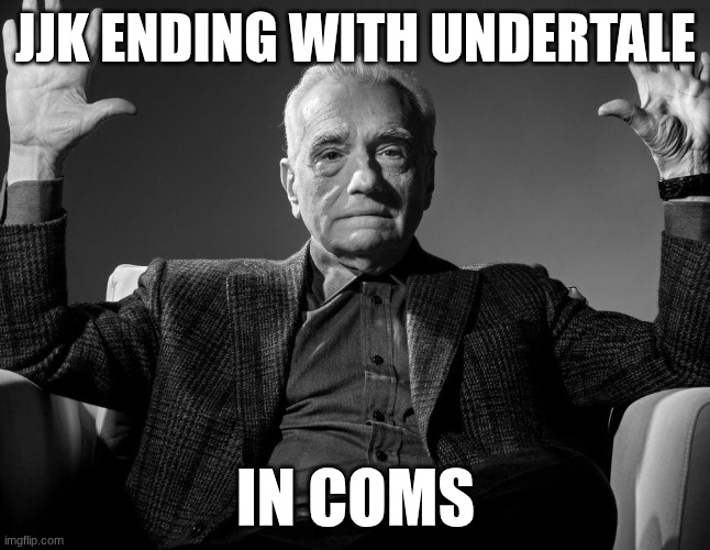 lost in undertale | jjk ending with undertale; in coms | image tagged in absolute cinema | made w/ Imgflip meme maker