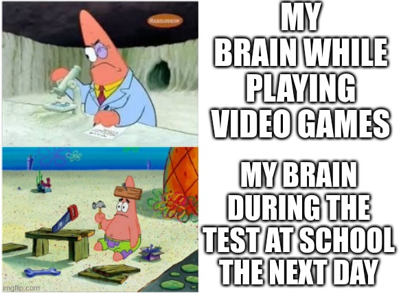 Patrick Smart Dumb | My Brain while playing video games; My brain during the test at school the next day | image tagged in patrick smart dumb | made w/ Imgflip meme maker