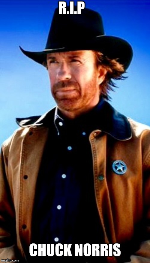 Chuck Norris | R.I.P; Chuck Norris | image tagged in chuck norris | made w/ Imgflip meme maker