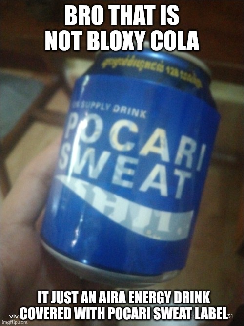 Bloxy Cola Be Like: | Bro That is Not Bloxy Cola; It Just An Aira Energy Drink Covered With Pocari Sweat Label | image tagged in roblox meme,energy drinks,memes | made w/ Imgflip meme maker