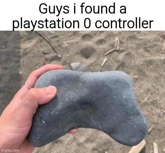 Guys i found a playstation 0 controller | image tagged in meme,memes,funny,funny meme,funny memes | made w/ Imgflip meme maker
