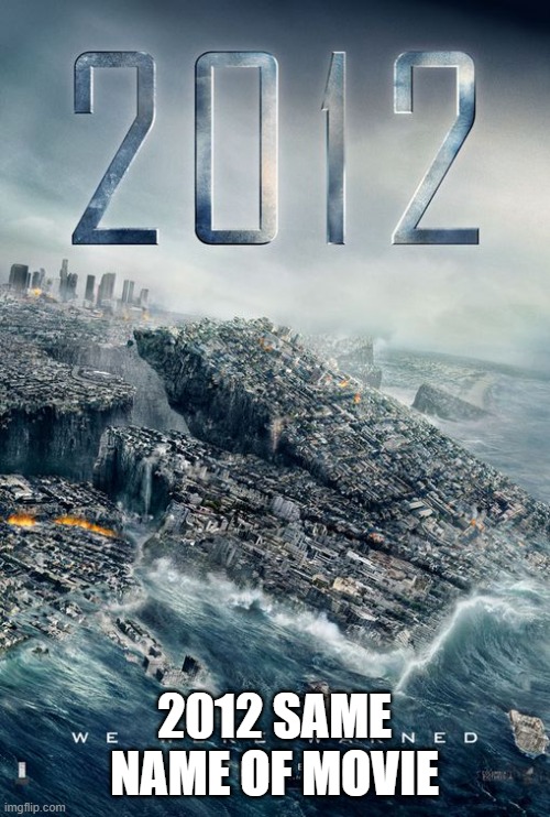 2012 | 2012 same name of movie | image tagged in 2012 | made w/ Imgflip meme maker