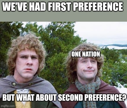 Second Breakfast | We've had first preference; One nation; But what about second preference? | image tagged in second breakfast | made w/ Imgflip meme maker