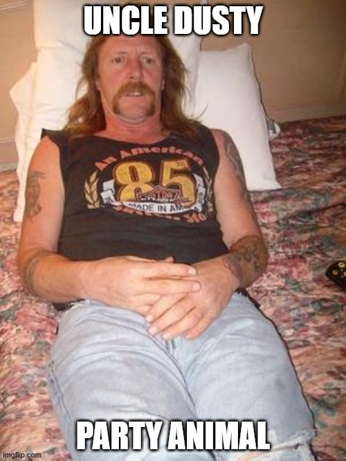 Uncle Dusty: the party animal. | image tagged in party animal,dust,uncle | made w/ Imgflip meme maker