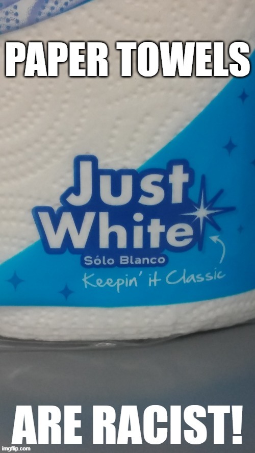 Racist Paper Towels! | image tagged in racist,racism,paper towels,white | made w/ Imgflip meme maker