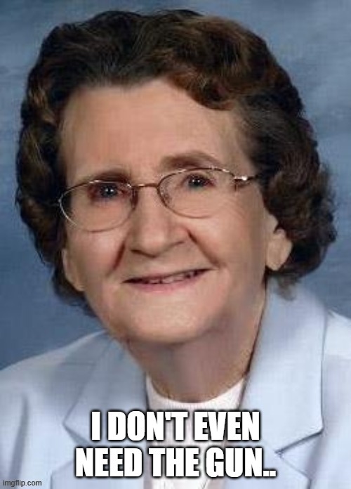 Grammy's a badass! | image tagged in grandma,guns,badass,we got us a badass over here | made w/ Imgflip meme maker