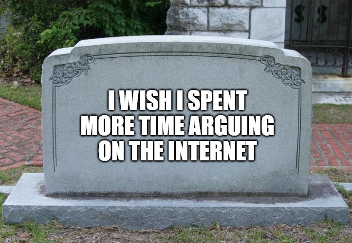 No regrets.. | image tagged in no regrets,regrets,gravestone,internet | made w/ Imgflip meme maker