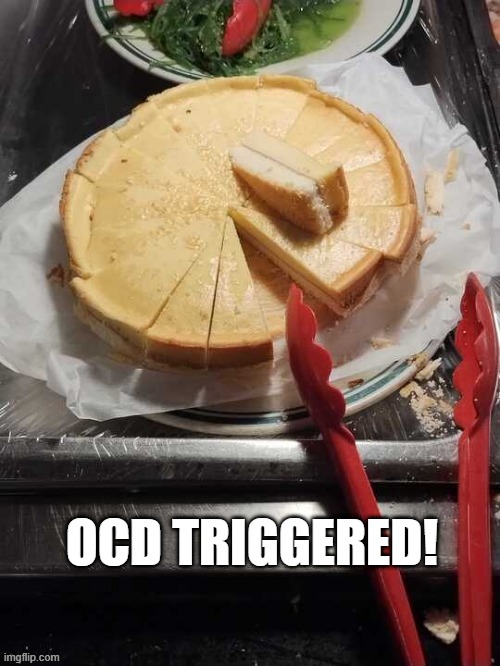 How dare they!? | image tagged in how dare you,cheesecake,ocd | made w/ Imgflip meme maker