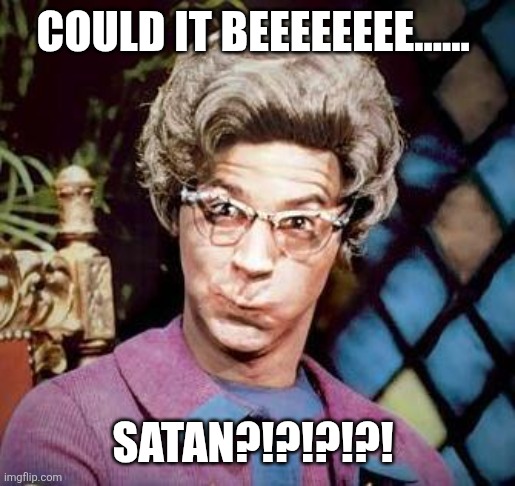 Church Lady | Could it beeeeeeee...... SATAN?!?!?!?! | image tagged in church lady | made w/ Imgflip meme maker
