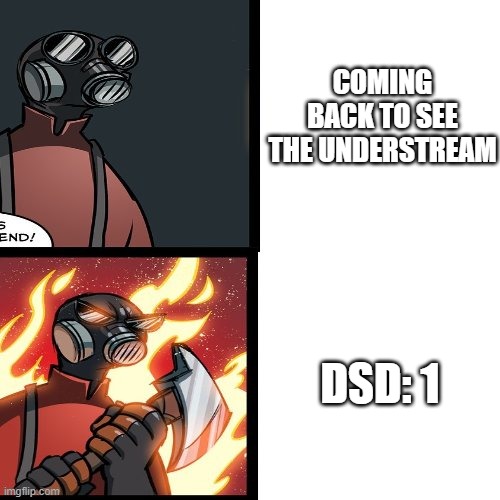 tf2 pyro mad | Coming back to see the Understream; DSD: 1 | made w/ Imgflip meme maker