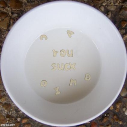 Even my breakfast hates me. | image tagged in breakfast,cereal,you suck,haters gonna hate | made w/ Imgflip meme maker