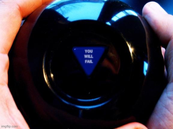 Pessimistic magic 8-ball. | image tagged in magic 8 ball,pessimist,negativity,failure | made w/ Imgflip meme maker