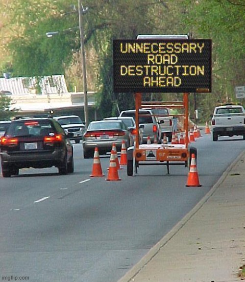 If road signs were honest. | image tagged in road signs,road construction,traffic,annoying | made w/ Imgflip meme maker
