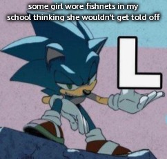 take the L | some girl wore fishnets in my school thinking she wouldn't get told off | image tagged in take the l | made w/ Imgflip meme maker