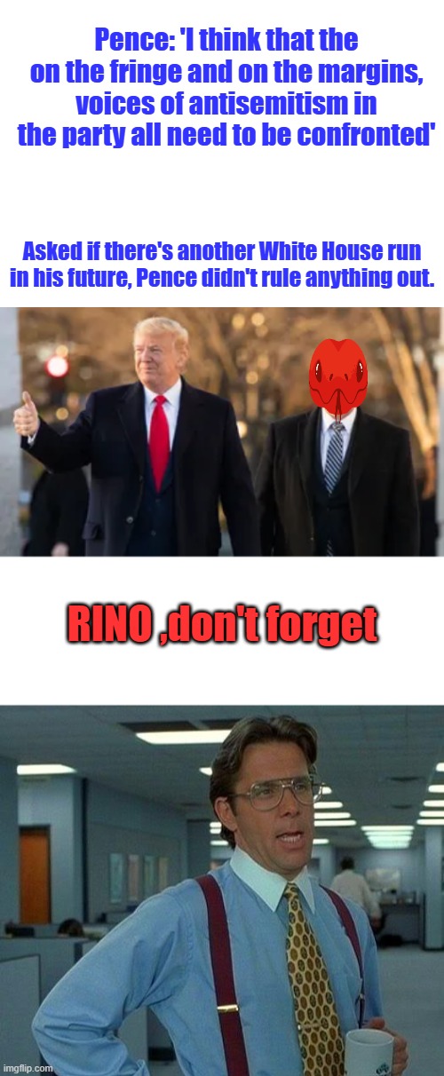 At least Romney knew when to fade away. | Pence: 'I think that the on the fringe and on the margins, voices of antisemitism in the party all need to be confronted'; Asked if there's another White House run in his future, Pence didn't rule anything out. RINO ,don't forget | image tagged in memes,that would be great | made w/ Imgflip meme maker