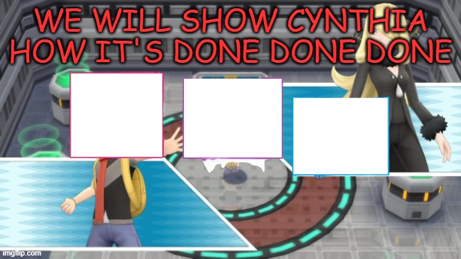 we will show cynthia how it's done done done | we will show cynthia how it's done done done | image tagged in pokemon,pokemon memes,how it's done done done,classical music,video games,kpop demon hunters | made w/ Imgflip meme maker