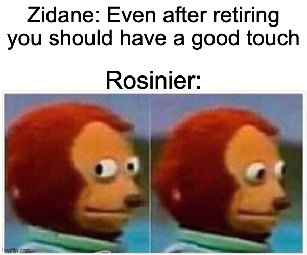Monkey Puppet Meme | Zidane: Even after retiring you should have a good touch; Rosinier: | image tagged in memes,monkey puppet | made w/ Imgflip meme maker