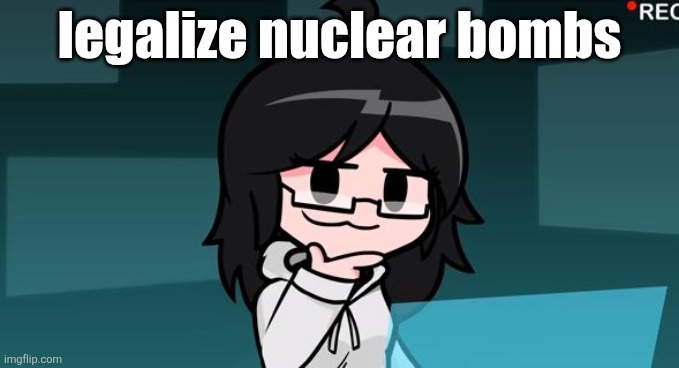 Smug Taeyai | legalize nuclear bombs | image tagged in smug taeyai | made w/ Imgflip meme maker