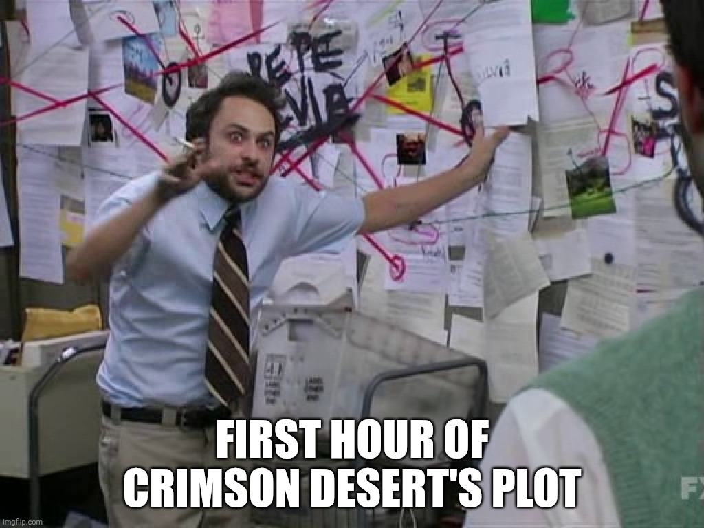 Crimson Desert | first hour of crimson desert's plot | image tagged in charlie conspiracy always sunny in philidelphia,crimson desert | made w/ Imgflip meme maker