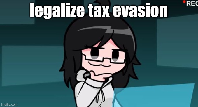 Smug Taeyai | legalize tax evasion | image tagged in smug taeyai | made w/ Imgflip meme maker
