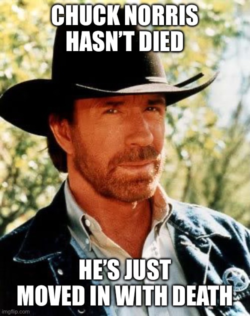 RIP Chuck Norris | Chuck Norris hasn’t died; He’s just moved in with death | image tagged in memes,chuck norris | made w/ Imgflip meme maker