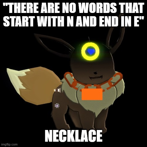 Grammar Joke go brrrrr | "There are no Words that Start with N and end in E"; Necklace | image tagged in certified prowler eevee | made w/ Imgflip meme maker