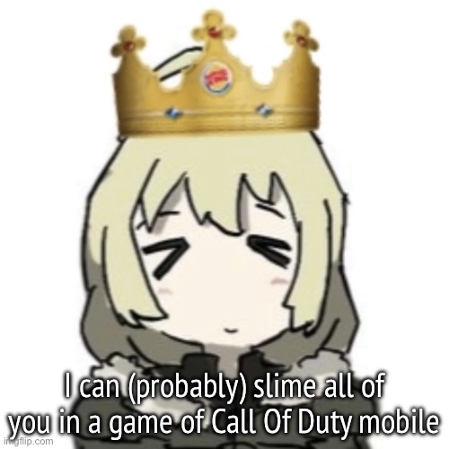 Burger King Yuuri | I can (probably) slime all of you in a game of Call Of Duty mobile | image tagged in burger king yuuri | made w/ Imgflip meme maker
