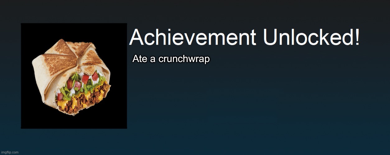 An easy one | Ate a crunchwrap | image tagged in achievement unlocked | made w/ Imgflip meme maker