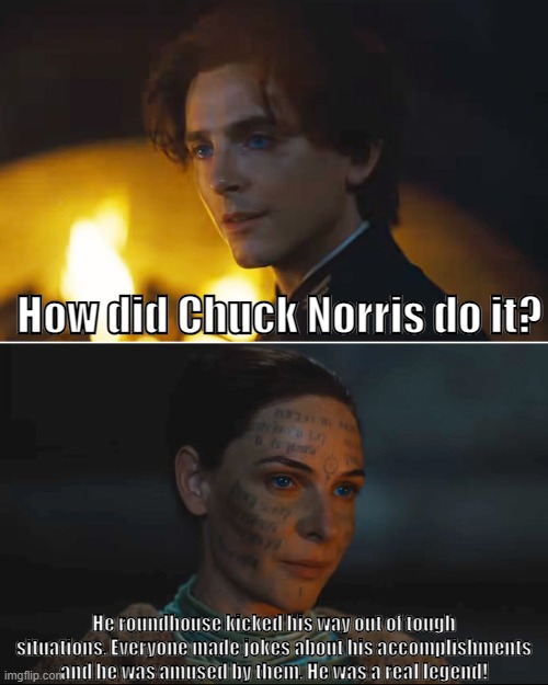 RIP,Chuck! | How did Chuck Norris do it? He roundhouse kicked his way out of tough situations. Everyone made jokes about his accomplishments and he was amused by them. He was a real legend! | image tagged in dune,chuck norris | made w/ Imgflip meme maker