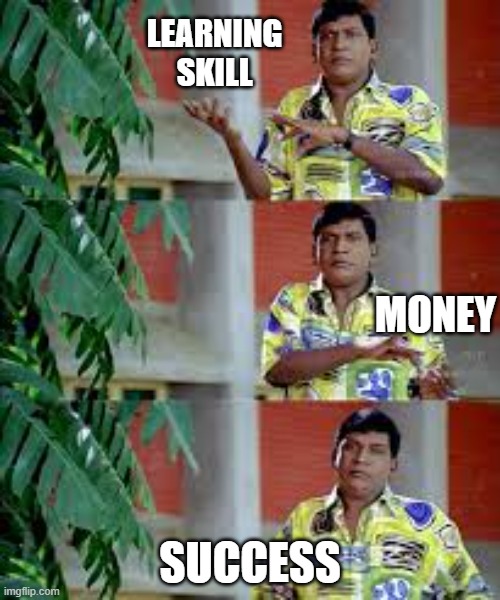 Vadivelu | learning skill; money; success | image tagged in vadivelu | made w/ Imgflip meme maker