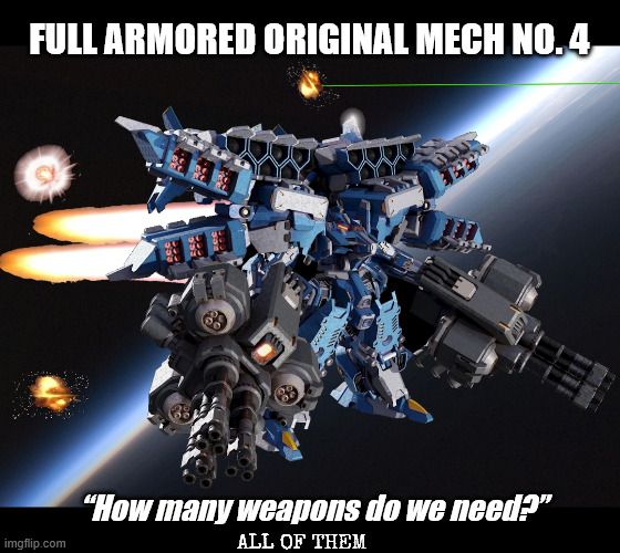 Bring All the Tools for Any Job | Full Armored Original Mech No. 4; “How many weapons do we need?”; All of them | image tagged in mech,kaikaisan,model | made w/ Imgflip meme maker