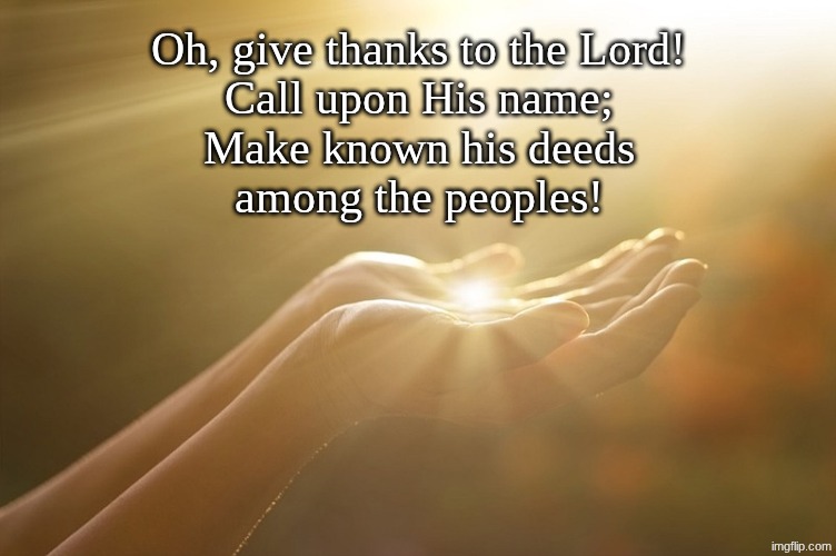 A Pause for The King of Kings, Lord of Lords, Christ Yeshua | Oh, give thanks to the Lord!
Call upon His name;
Make known his deeds
among the peoples! | image tagged in prince | made w/ Imgflip meme maker