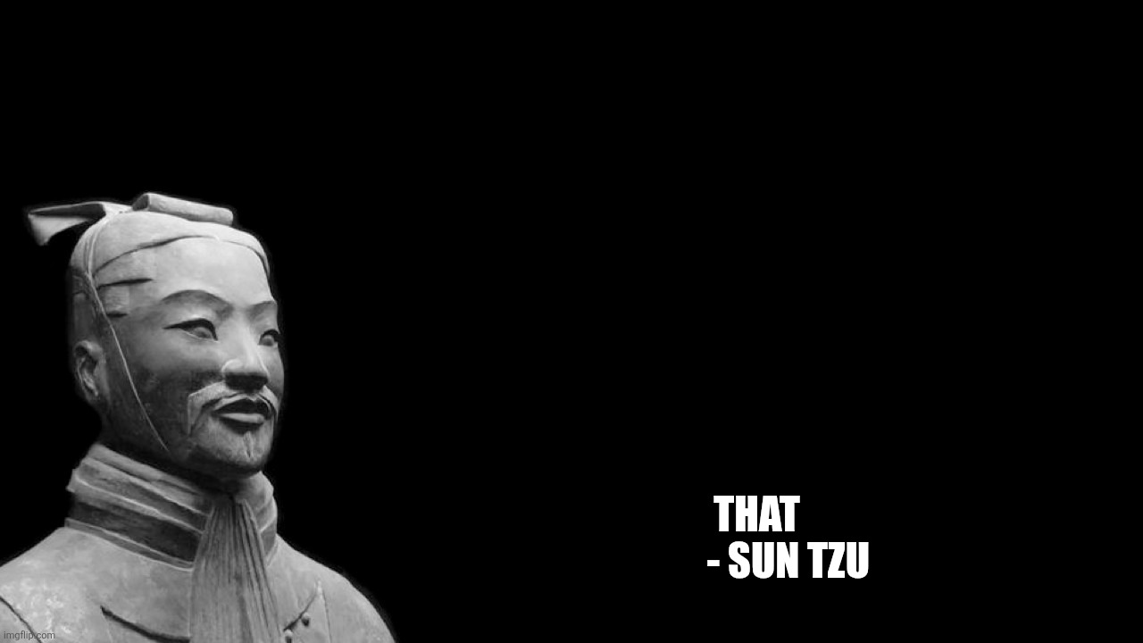 Sun tzu said that | That
        - sun tzu | image tagged in sun tzu | made w/ Imgflip meme maker