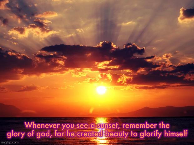 Remember | Whenever you see a sunset, remember the glory of god, for he created beauty to glorify himself | image tagged in sunset,beautiful,glory of god,god | made w/ Imgflip meme maker