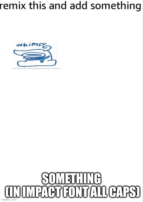 Something
 (in impact font all caps) | made w/ Imgflip meme maker