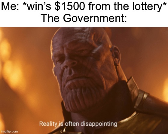 see it’s funny cuz taxes | Me: *win’s $1500 from the lottery*
The Government: | image tagged in reality is often dissapointing,funny,memes | made w/ Imgflip meme maker