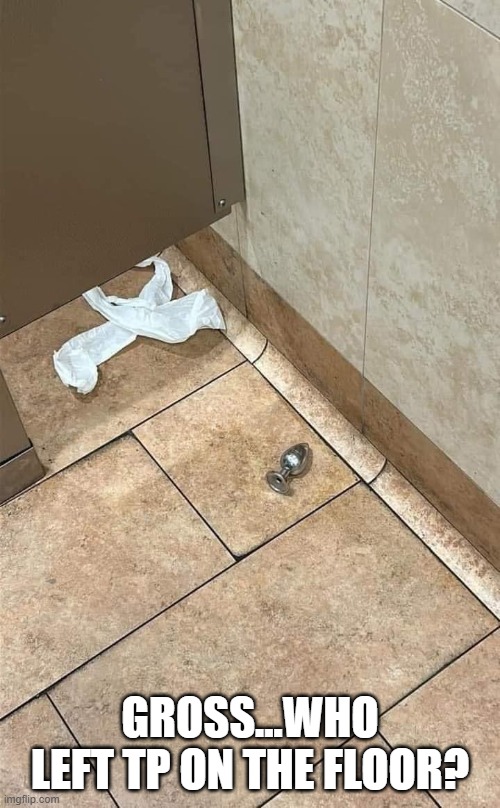 Left on the Floor | Gross...who left TP on the floor? | image tagged in unsee juice | made w/ Imgflip meme maker