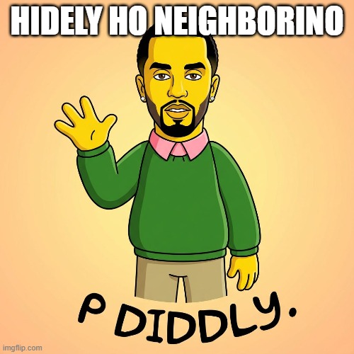 P Diddly | Hidely ho neighborino | image tagged in funny,memes | made w/ Imgflip meme maker
