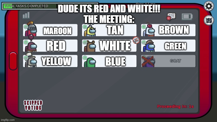 Meetings be like: | DUDE ITS RED AND WHITE!!!
THE MEETING:; MAROON; BROWN; TAN; WHITE; RED; GREEN; YELLOW; BLUE | image tagged in no tags here why are you reading this anyways | made w/ Imgflip meme maker